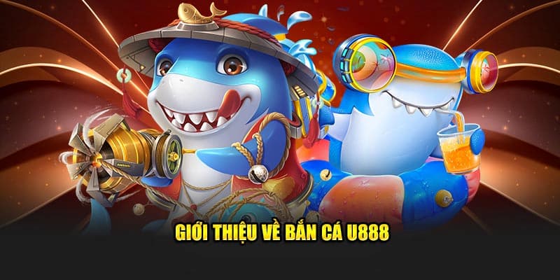 Tổng quan về sảnh bắn cá U888