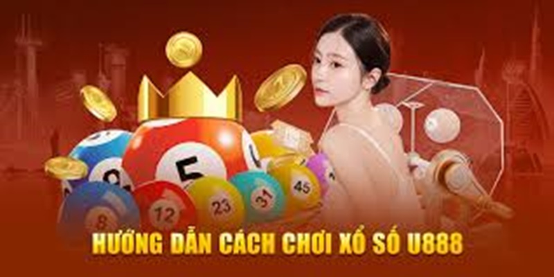 Hướng dẫn chi tiêt và ưu điểm về xổ số U888