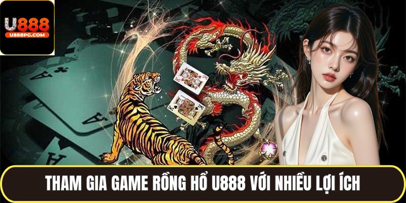 Lợi ích khi tham gia Rồng hổ U888