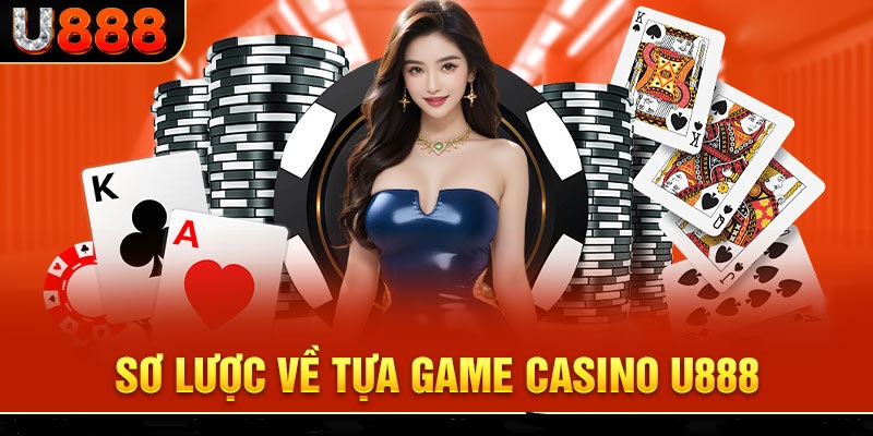 Giới thiệu sơ lược về casino U888